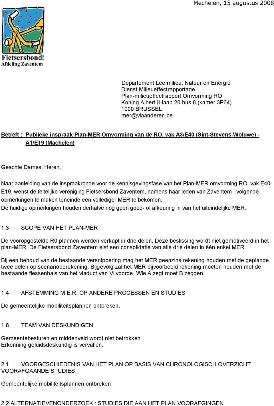 be Betreft : Publieke inspraak Plan-MER Omvorming van de RO, vak A3/E40 (Sint-Stevens-Woluwe) - A1/E19 (Machelen) Geachte Dames, Heren, Naar aanleiding van de inspraakronde voor de kennisgevingsfase