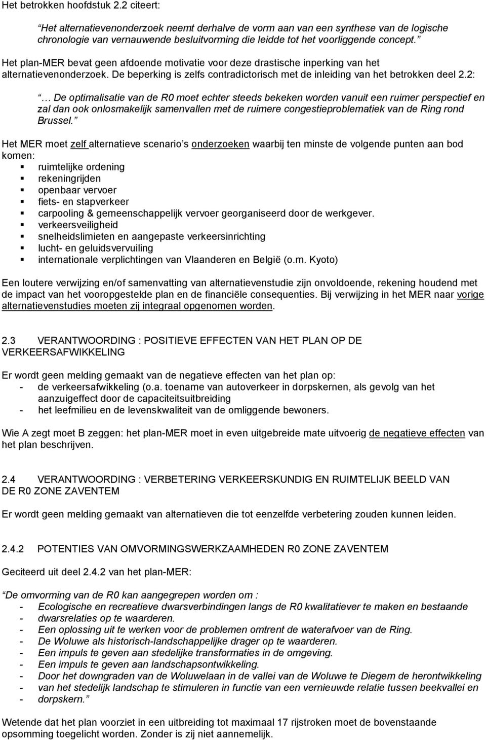 Het plan-mer bevat geen afdoende motivatie voor deze drastische inperking van het alternatievenonderzoek. De beperking is zelfs contradictorisch met de inleiding van het betrokken deel 2.