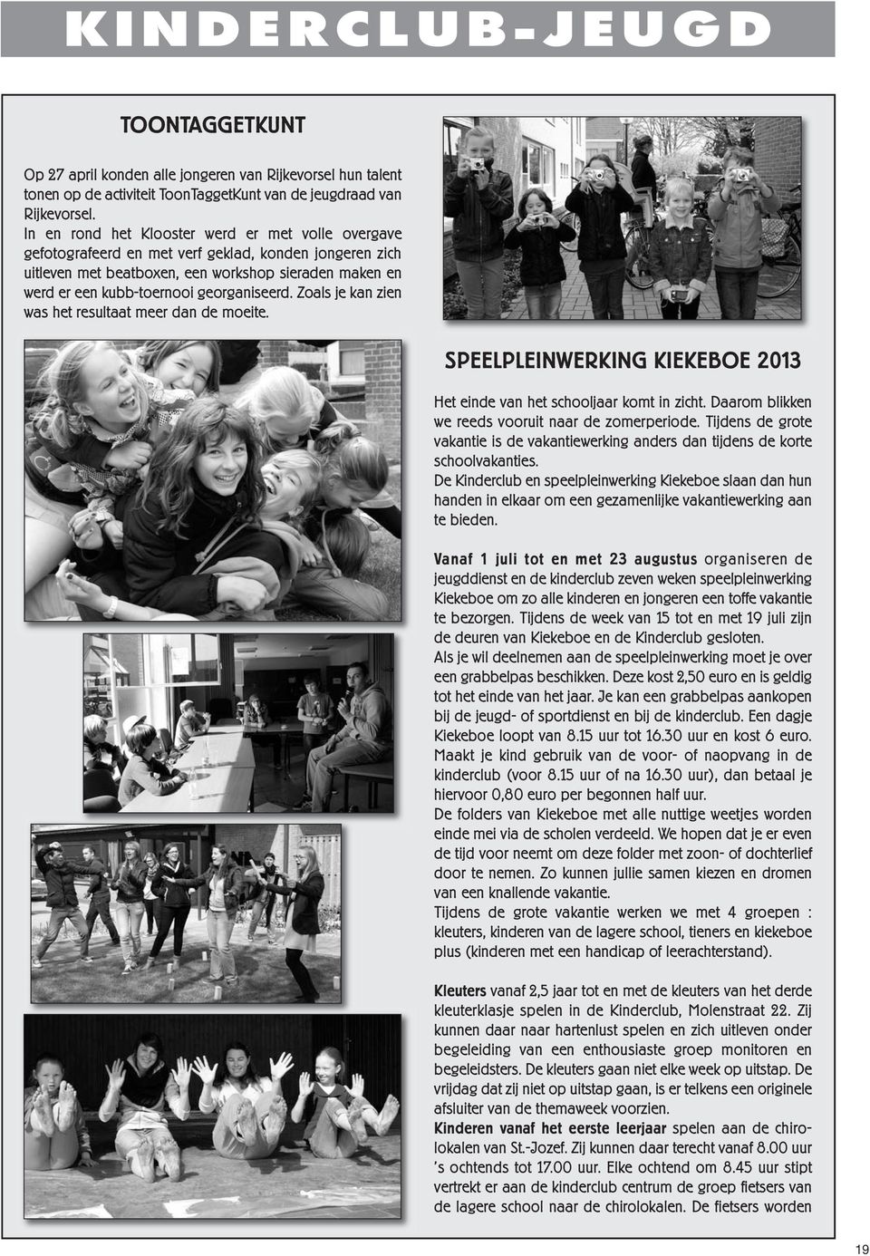 georganiseerd. Zoals je kan zien was het resultaat meer dan de moeite. SPEELPLEINWERKING KIEKEBOE 2013 Het einde van het schooljaar komt in zicht. Daarom blikken we reeds vooruit naar de zomerperiode.