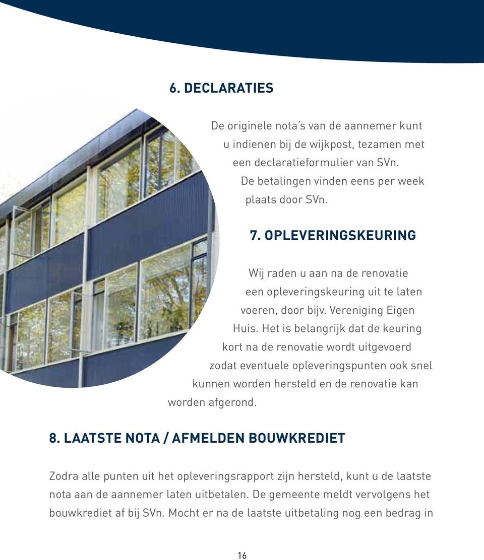 Het is belangrijk dat de keuring kort na de renovatie wordt uitgevoerd zodat eventuele opleveringspunten ook snel kunnen worden hersteld en de renovatie kan worden afgerond. 8.