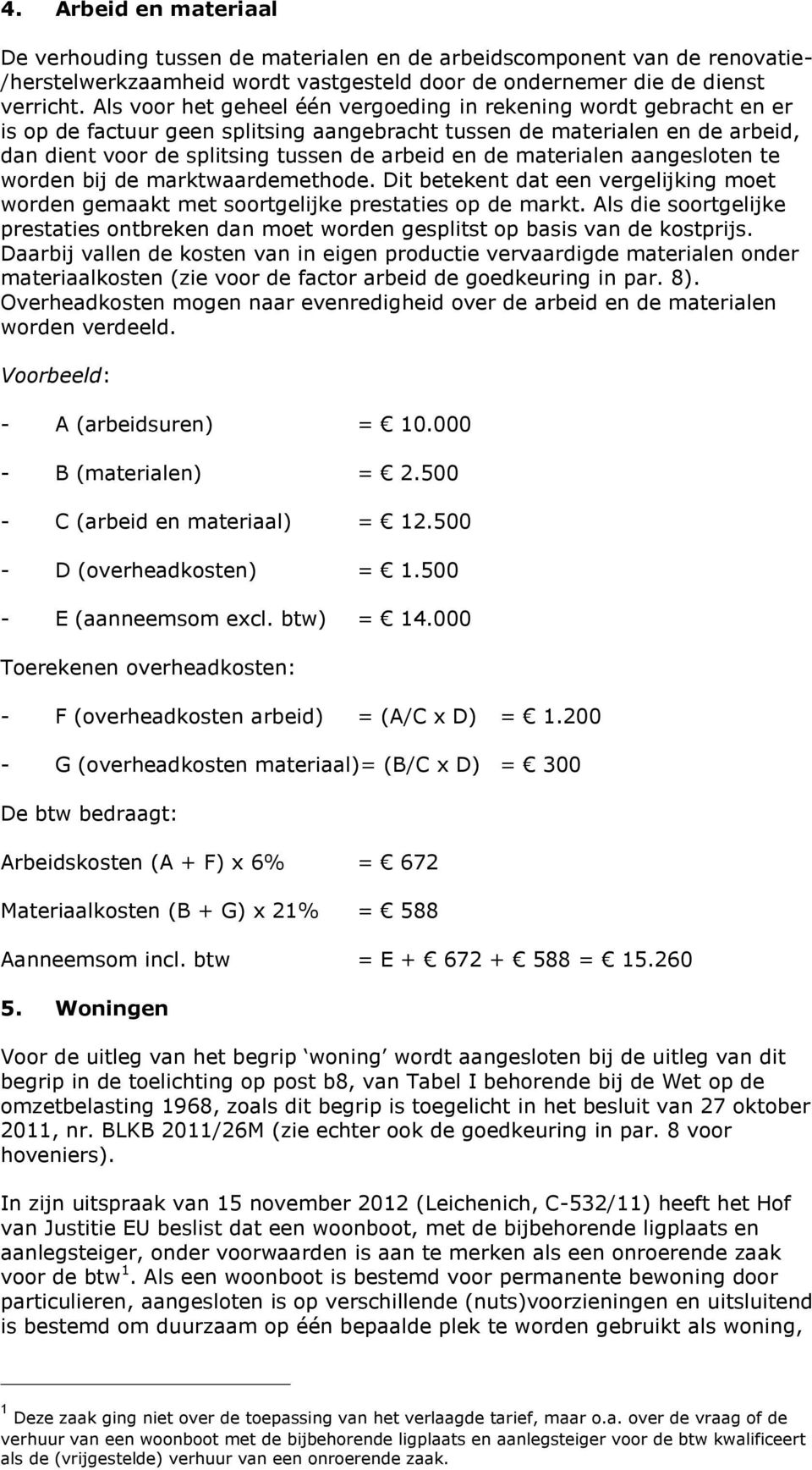 materialen aangesloten te worden bij de marktwaardemethode. Dit betekent dat een vergelijking moet worden gemaakt met soortgelijke prestaties op de markt.