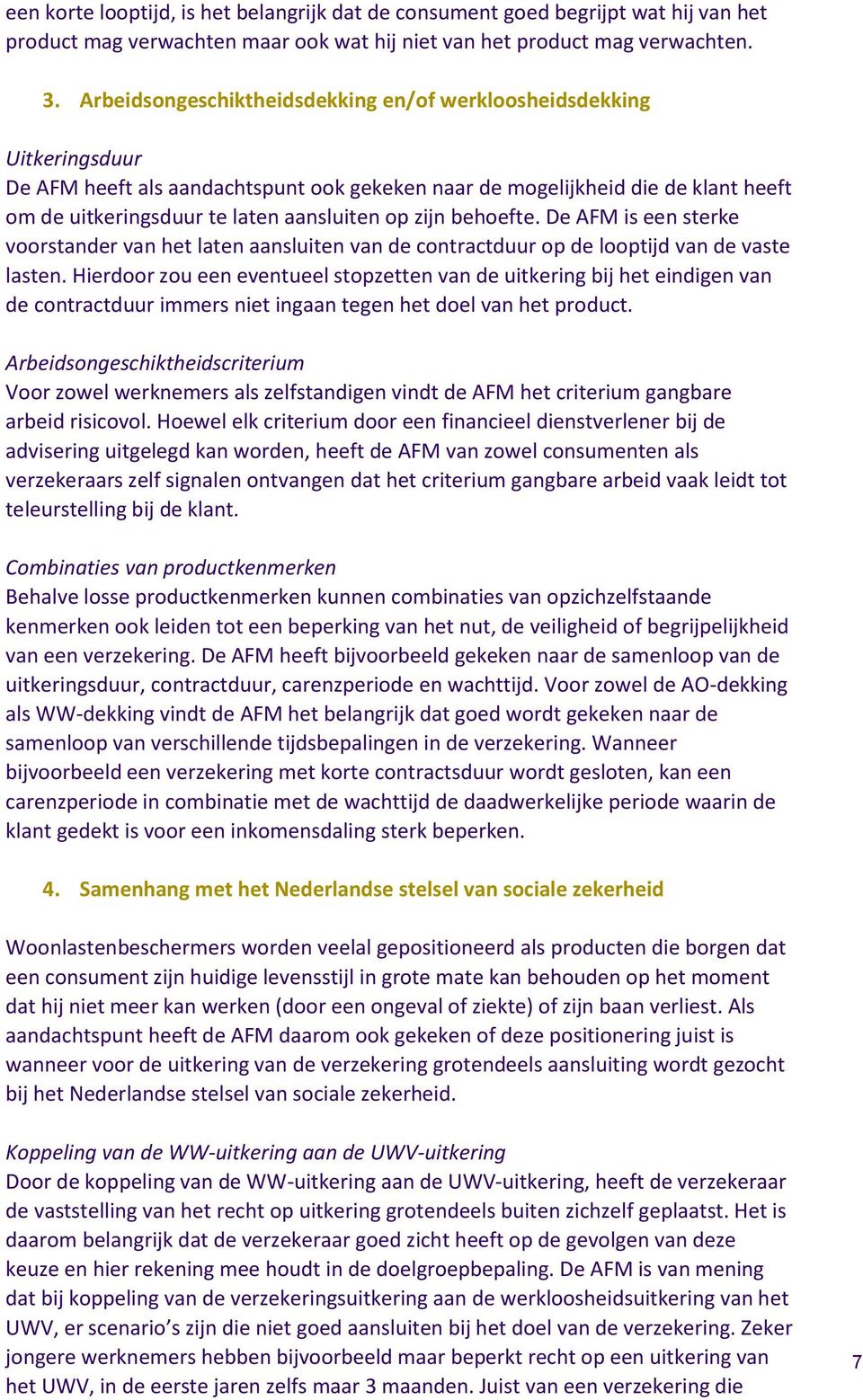 zijn behoefte. De AFM is een sterke voorstander van het laten aansluiten van de contractduur op de looptijd van de vaste lasten.