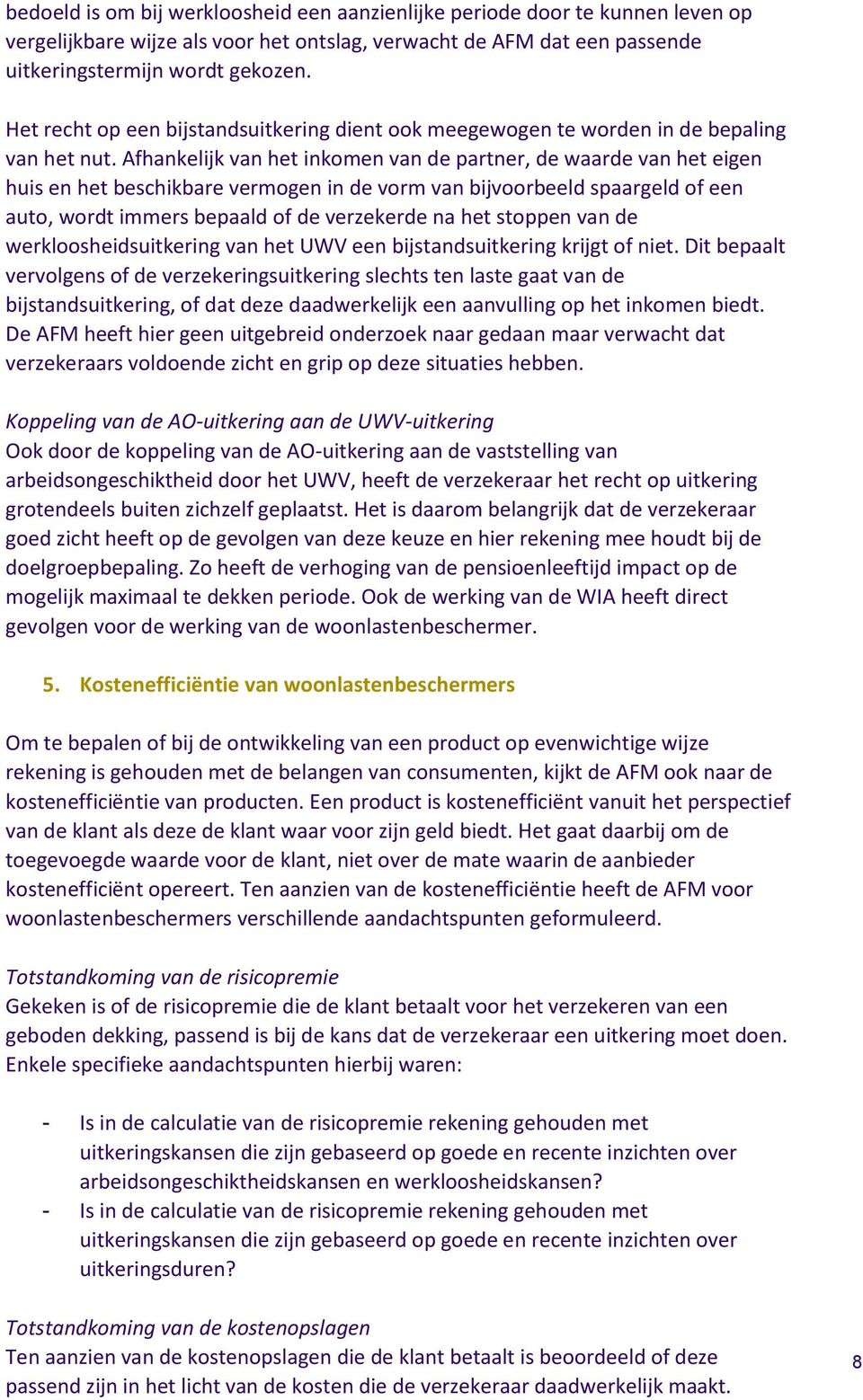 Afhankelijk van het inkomen van de partner, de waarde van het eigen huis en het beschikbare vermogen in de vorm van bijvoorbeeld spaargeld of een auto, wordt immers bepaald of de verzekerde na het