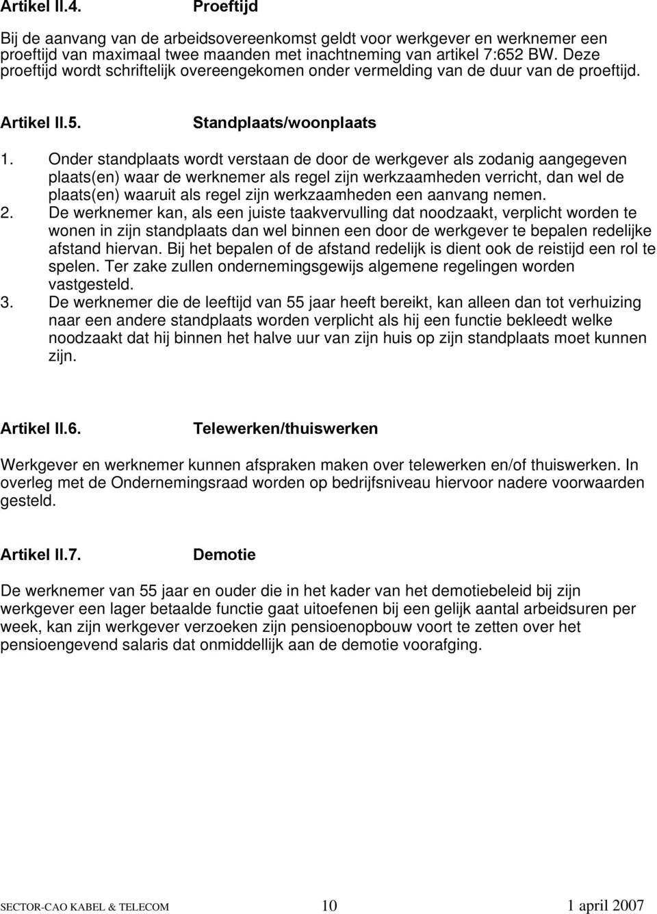 Onder standplaats wordt verstaan de door de werkever als zodani aaneeven plaats(en) waar de werknemer als reel zijn werkzaamheden verricht, dan wel de plaats(en) waaruit als reel zijn werkzaamheden