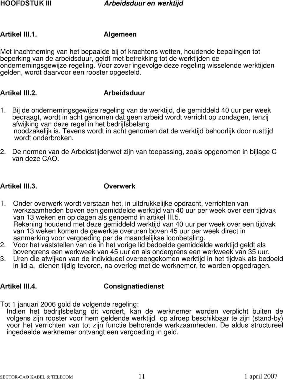 Voor zover inevole deze reelin wisselende werktijden elden, wordt daarvoor een rooster opesteld. Artikel III.2. Arbeidsduur 1.