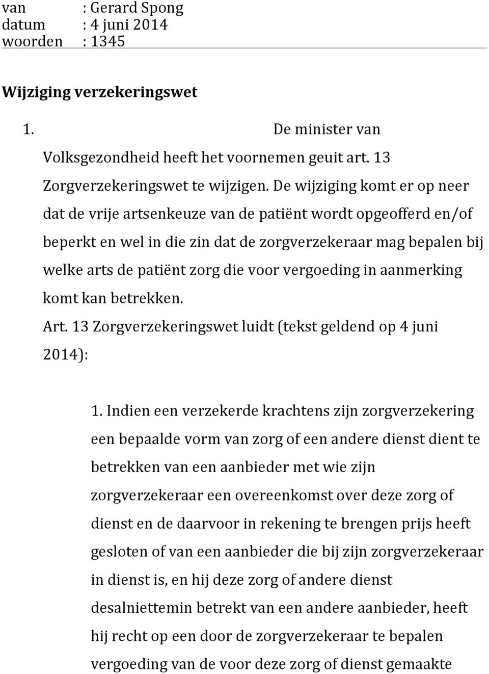 vergoeding in aanmerking komt kan betrekken. Art. 13 Zorgverzekeringswet luidt (tekst geldend op 4 juni 2014): 1.