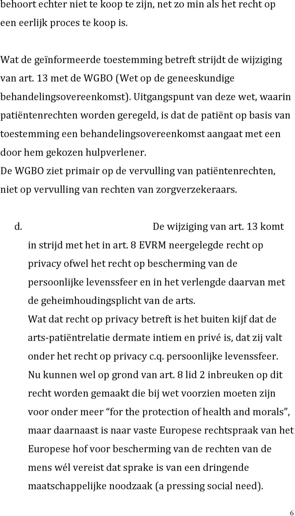 Uitgangspunt van deze wet, waarin patiëntenrechten worden geregeld, is dat de patiënt op basis van toestemming een behandelingsovereenkomst aangaat met een door hem gekozen hulpverlener.