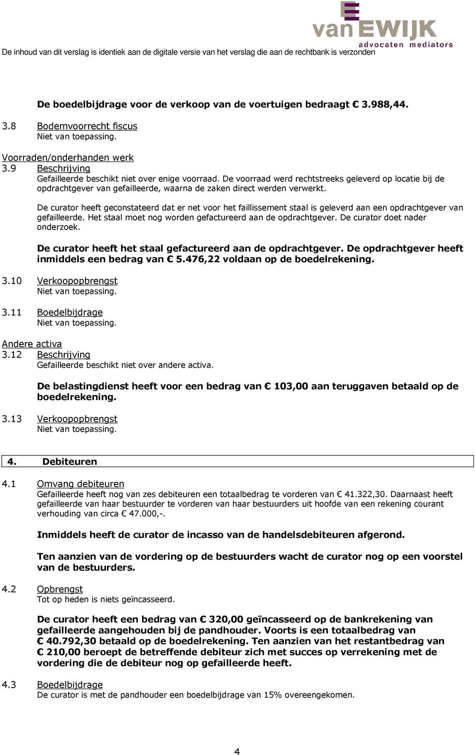 De curator heeft geconstateerd dat er net voor het faillissement staal is geleverd aan een opdrachtgever van gefailleerde. Het staal moet nog worden gefactureerd aan de opdrachtgever.