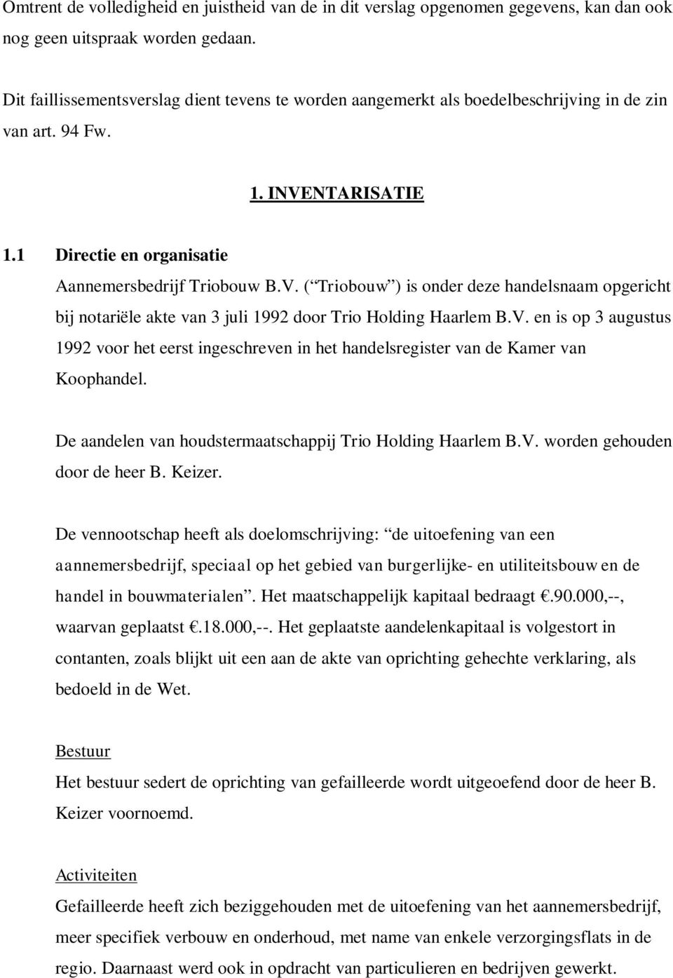 NTARISATIE 1.1 Directie en organisatie Aannemersbedrijf Triobouw B.V. ( Triobouw ) is onder deze handelsnaam opgericht bij notariële akte van 3 juli 1992 door Trio Holding Haarlem B.V. en is op 3 augustus 1992 voor het eerst ingeschreven in het handelsregister van de Kamer van Koophandel.