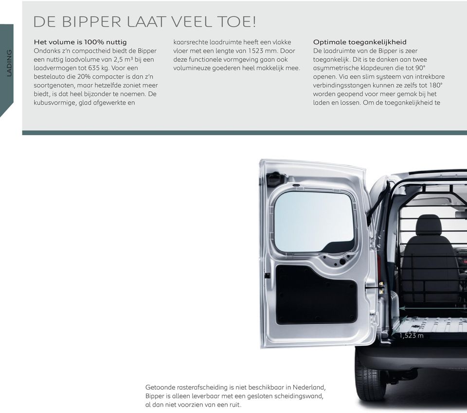 De kubusvormige, glad afgewerkte en kaarsrechte laadruimte heeft een vlakke vloer met een lengte van 1523 mm. Door deze functionele vormgeving gaan ook volumineuze goederen heel makkelijk mee.