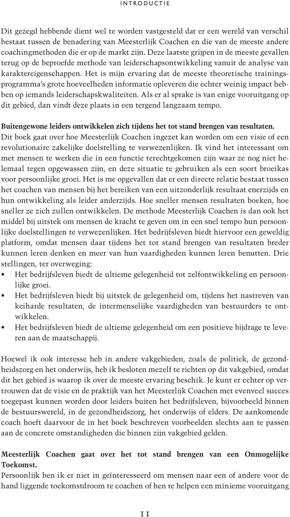 Het is mijn ervaring dat de meeste theoretische trainingsprogramma s grote hoeveelheden informatie opleveren die echter weinig impact hebben op iemands leiderschapskwaliteiten.