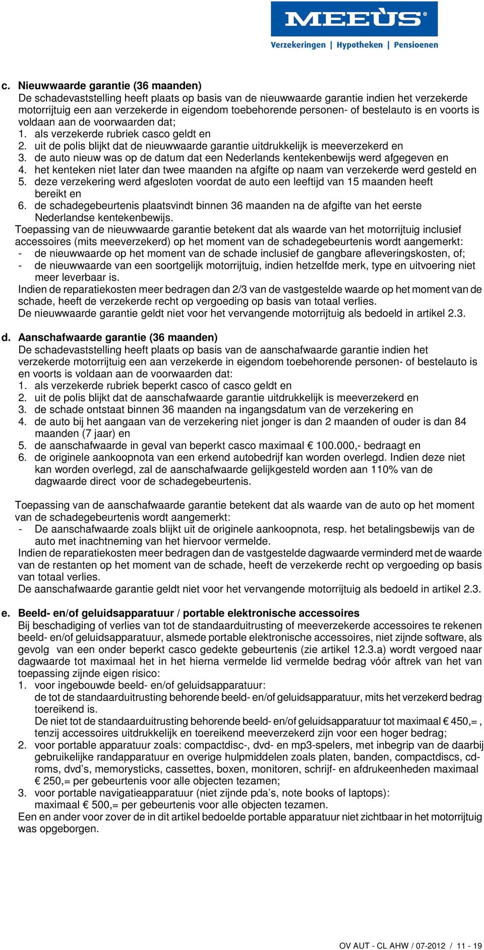 de auto nieuw was op de datum dat een Nederlands kentekenbewijs werd afgegeven en 4. het kenteken niet later dan twee maanden na afgifte op naam van verzekerde werd gesteld en 5.