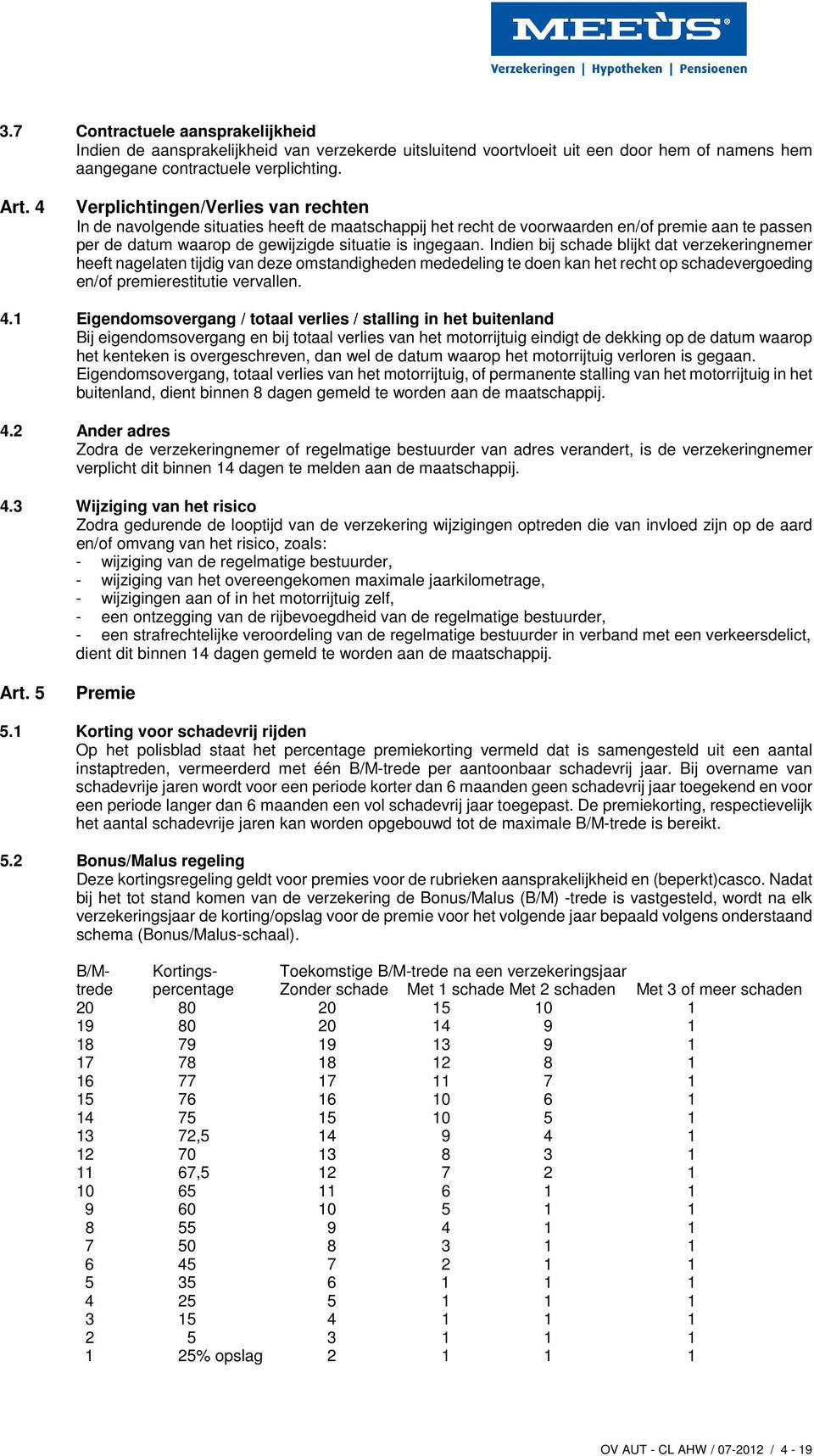 Indien bij schade blijkt dat verzekeringnemer heeft nagelaten tijdig van deze omstandigheden mededeling te doen kan het recht op schadevergoeding en/of premierestitutie vervallen. 4.