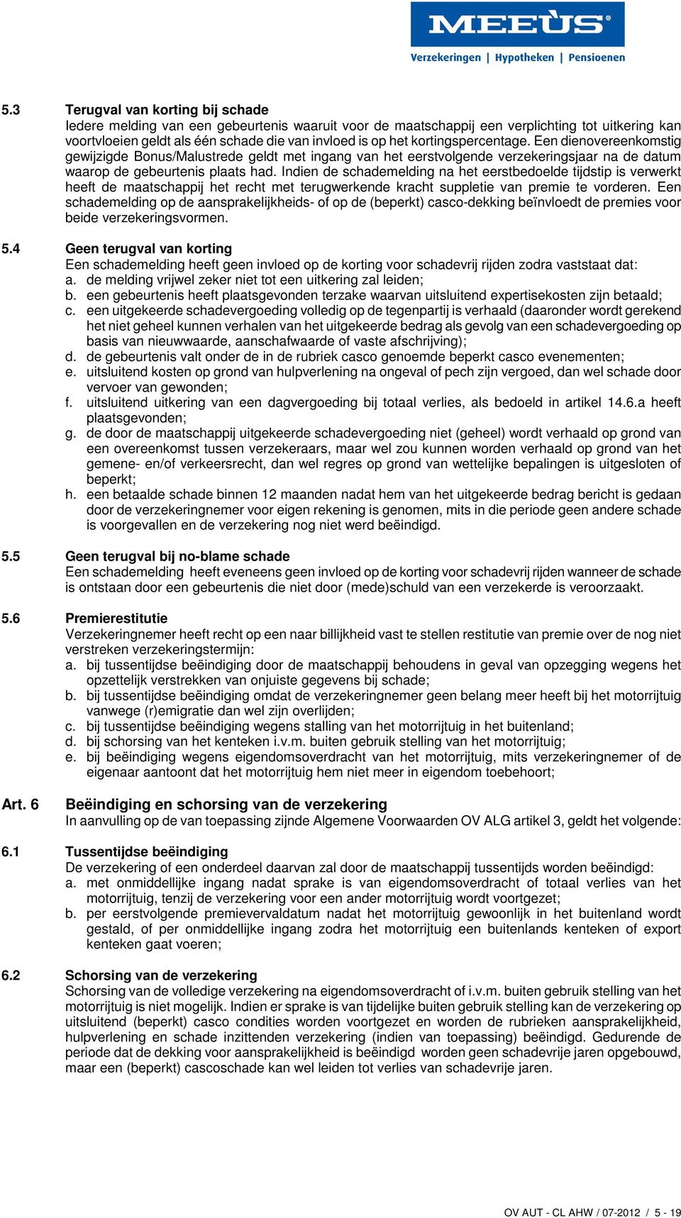 Indien de schademelding na het eerstbedoelde tijdstip is verwerkt heeft de maatschappij het recht met terugwerkende kracht suppletie van premie te vorderen.