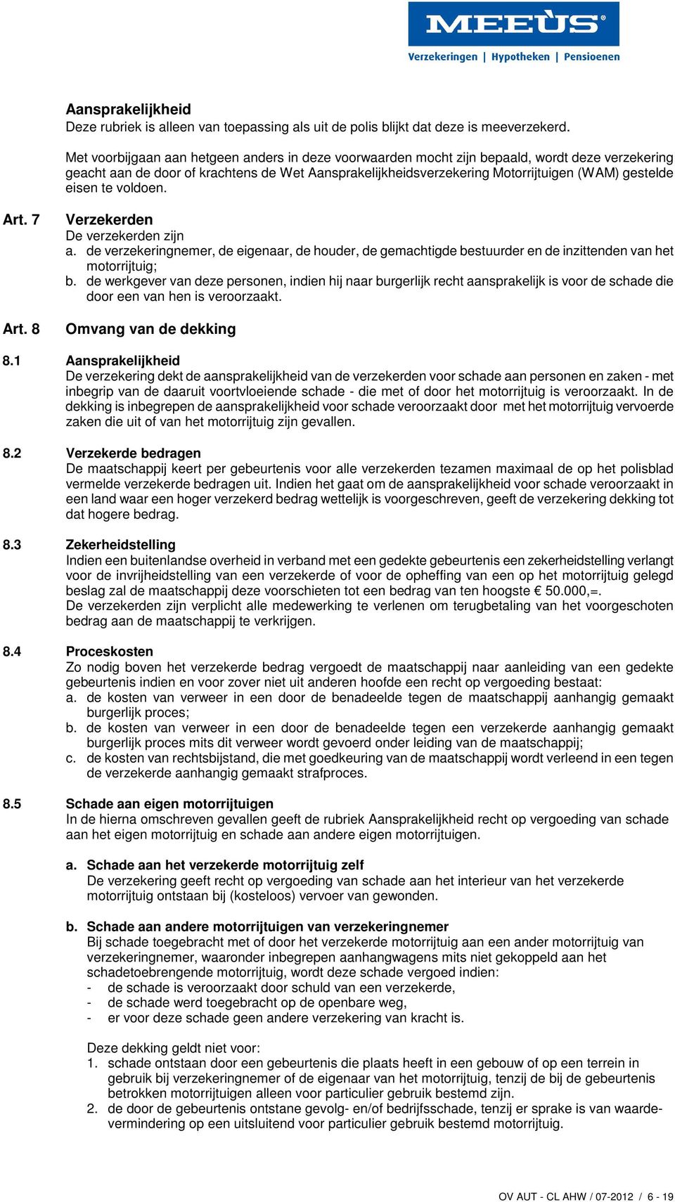 eisen te voldoen. Art. 7 Art. 8 Verzekerden De verzekerden zijn a. de verzekeringnemer, de eigenaar, de houder, de gemachtigde bestuurder en de inzittenden van het motorrijtuig; b.