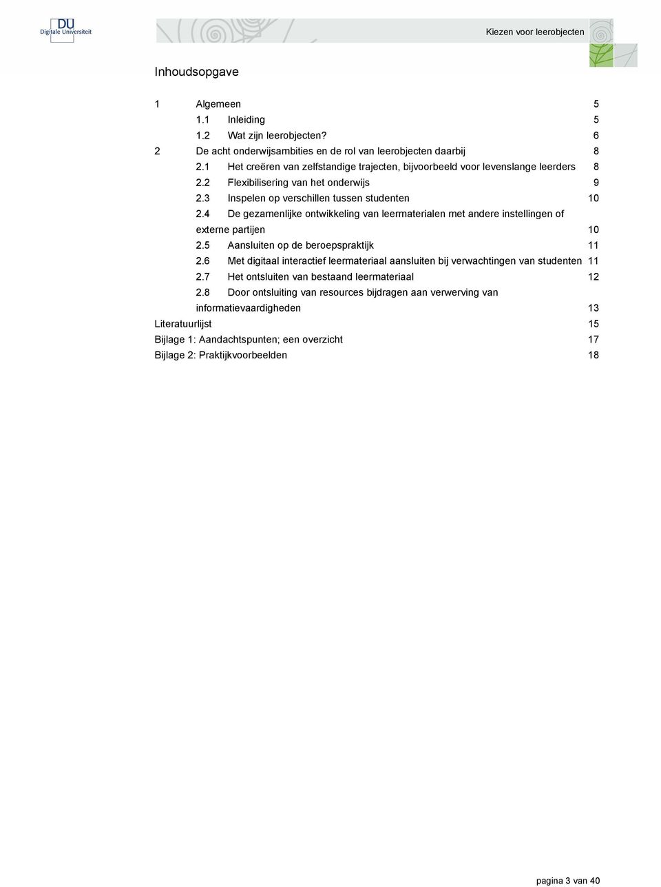 4 De gezamenlijke ontwikkeling van leermaterialen met andere instellingen of externe partijen 10 2.5 Aansluiten op de beroepspraktijk 11 2.