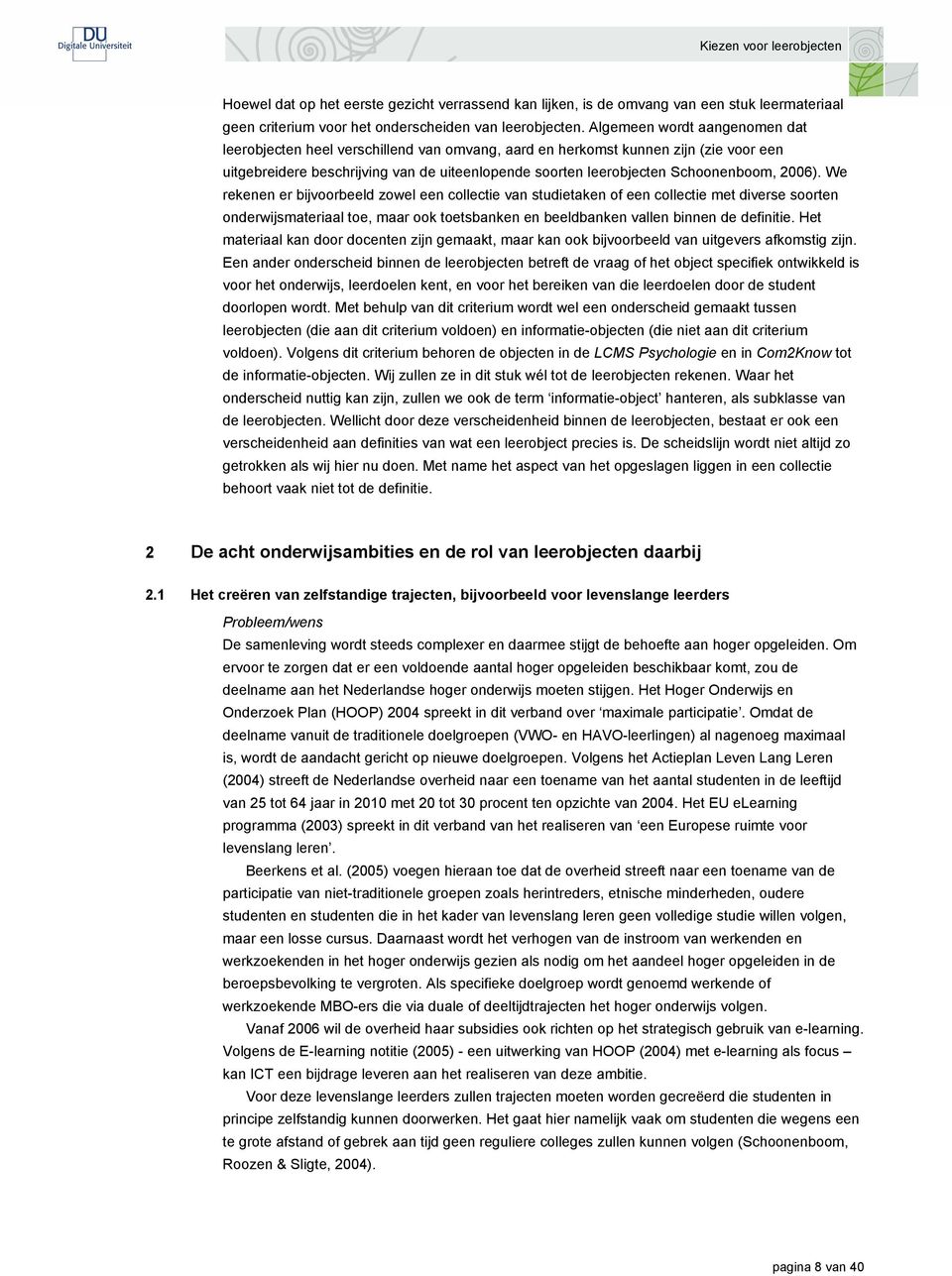 2006). We rekenen er bijvoorbeeld zowel een collectie van studietaken of een collectie met diverse soorten onderwijsmateriaal toe, maar ook toetsbanken en beeldbanken vallen binnen de definitie.