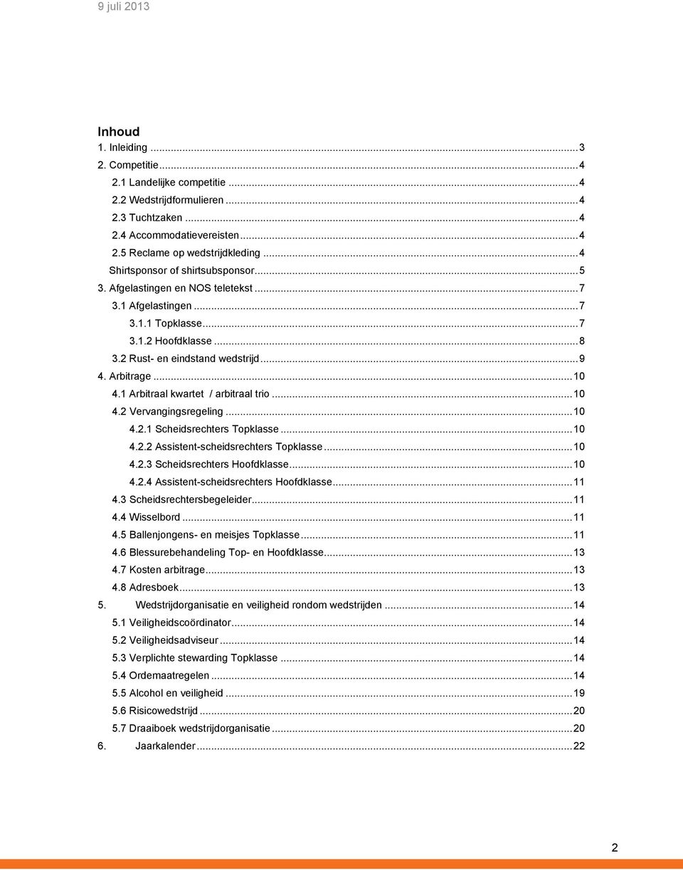 .. 10 4.1 Arbitraal kwartet / arbitraal trio... 10 4.2 Vervangingsregeling... 10 4.2.1 Scheidsrechters Topklasse... 10 4.2.2 Assistent-scheidsrechters Topklasse... 10 4.2.3 Scheidsrechters Hoofdklasse.