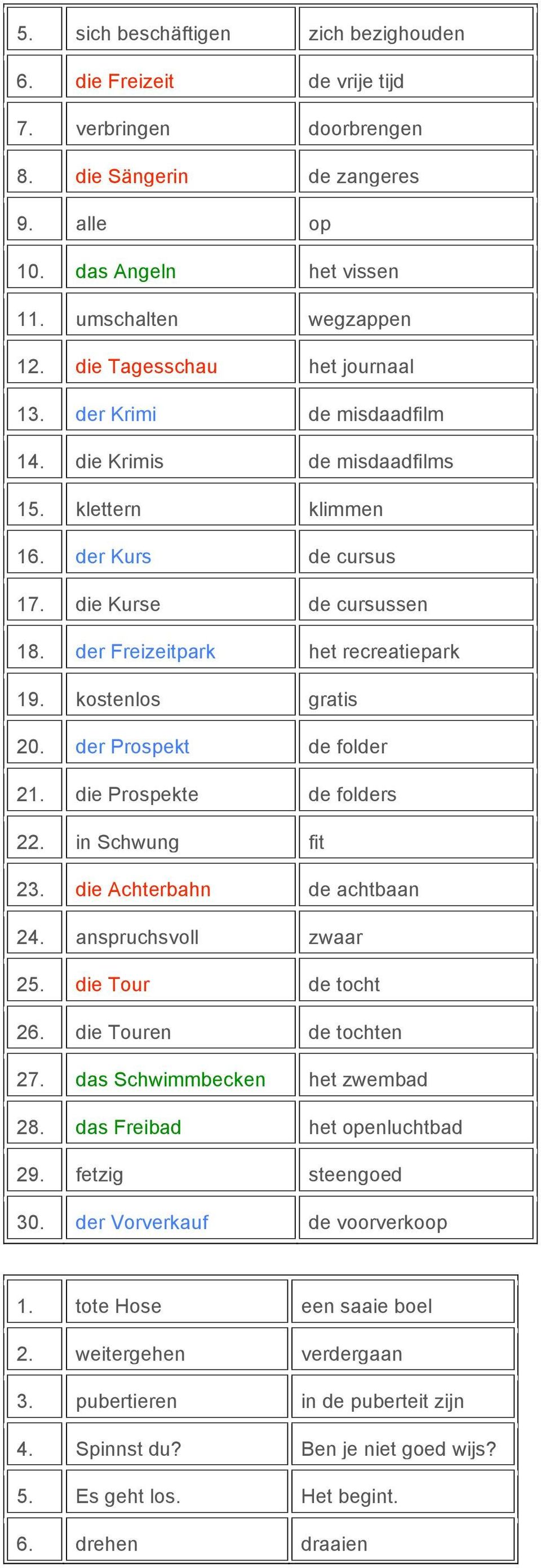 der Freizeitpark het recreatiepark 19. kostenlos gratis 20. der Prospekt de folder 21. die Prospekte de folders 22. in Schwung fit 23. die Achterbahn de achtbaan 24. anspruchsvoll zwaar 25.