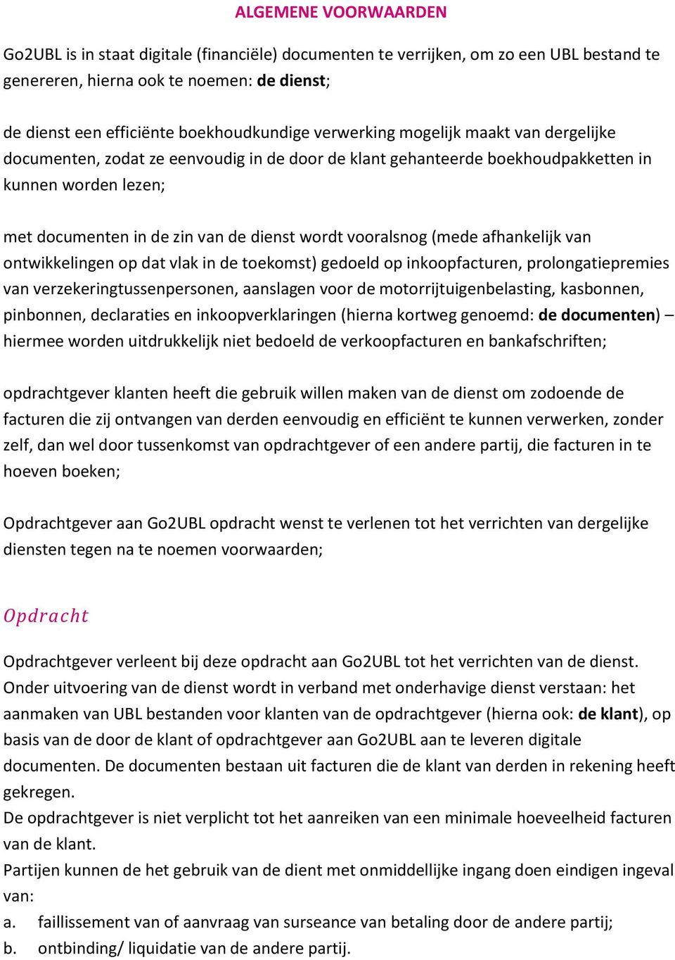 vooralsnog (mede afhankelijk van ontwikkelingen op dat vlak in de toekomst) gedoeld op inkoopfacturen, prolongatiepremies van verzekeringtussenpersonen, aanslagen voor de motorrijtuigenbelasting,