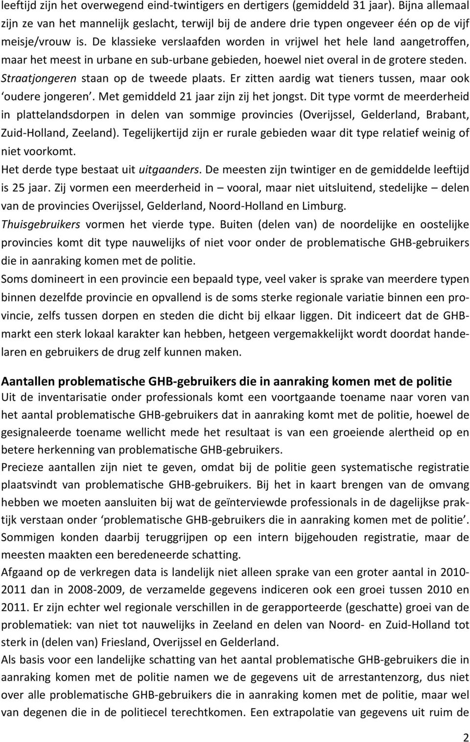 De klassieke verslaafden worden in vrijwel het hele land aangetroffen, maar het meest in urbane en sub-urbane gebieden, hoewel niet overal in de grotere steden.