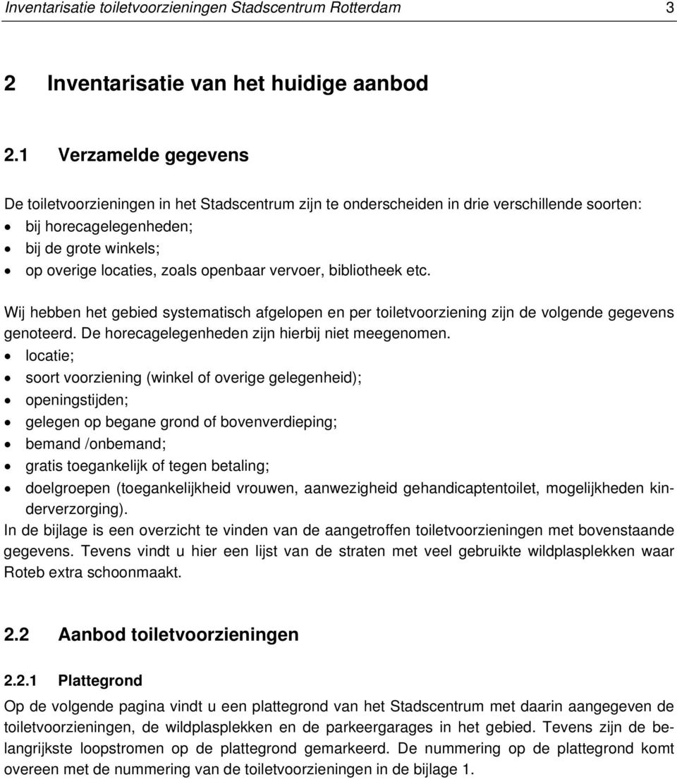 vervoer, bibliotheek etc. Wij hebben het gebied systematisch afgelopen en per toiletvoorziening zijn de volgende gegevens genoteerd. De horecagelegenheden zijn hierbij niet meegenomen.