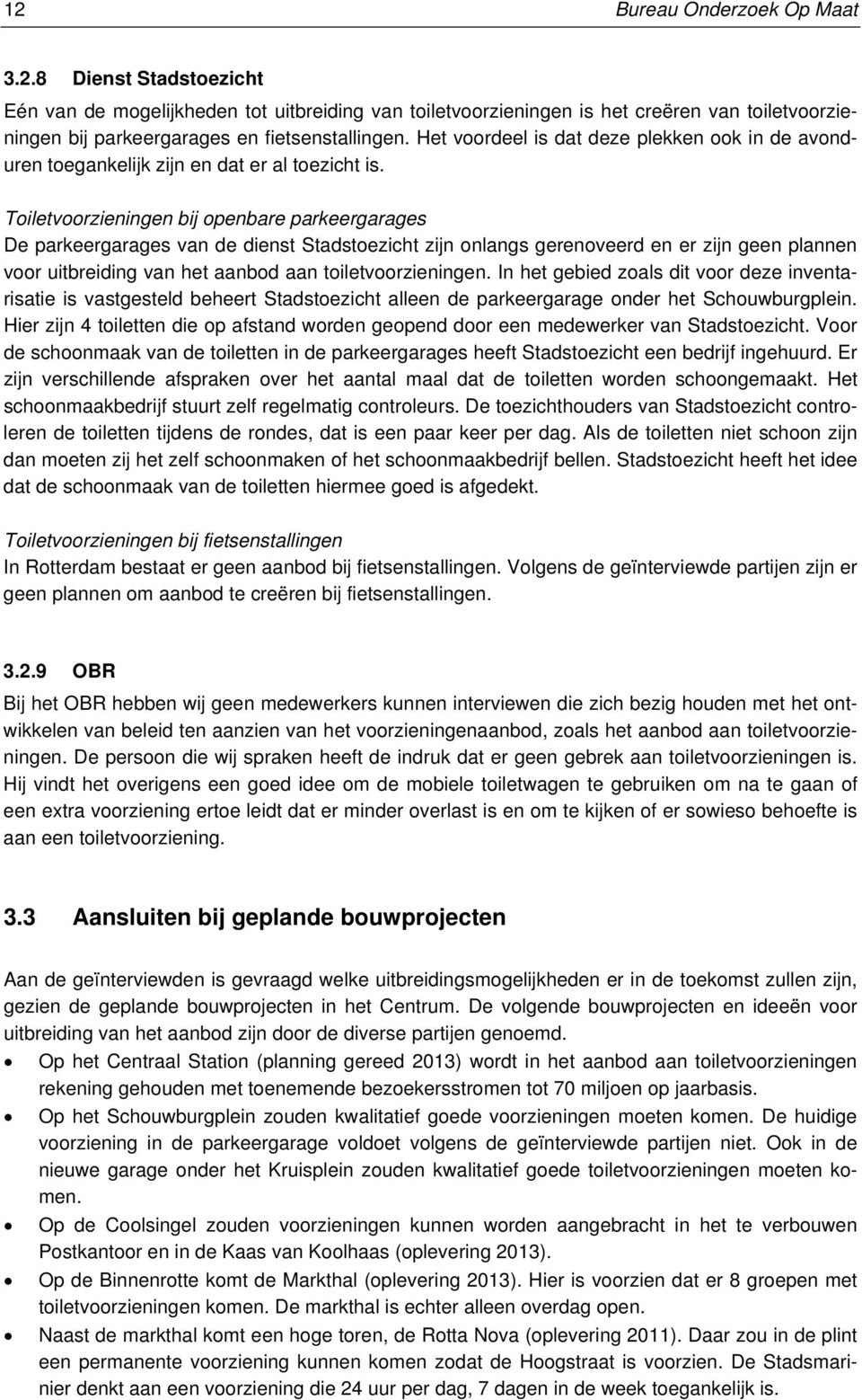 Toiletvoorzieningen bij openbare parkeergarages De parkeergarages van de dienst Stadstoezicht zijn onlangs gerenoveerd en er zijn geen plannen voor uitbreiding van het aanbod aan toiletvoorzieningen.