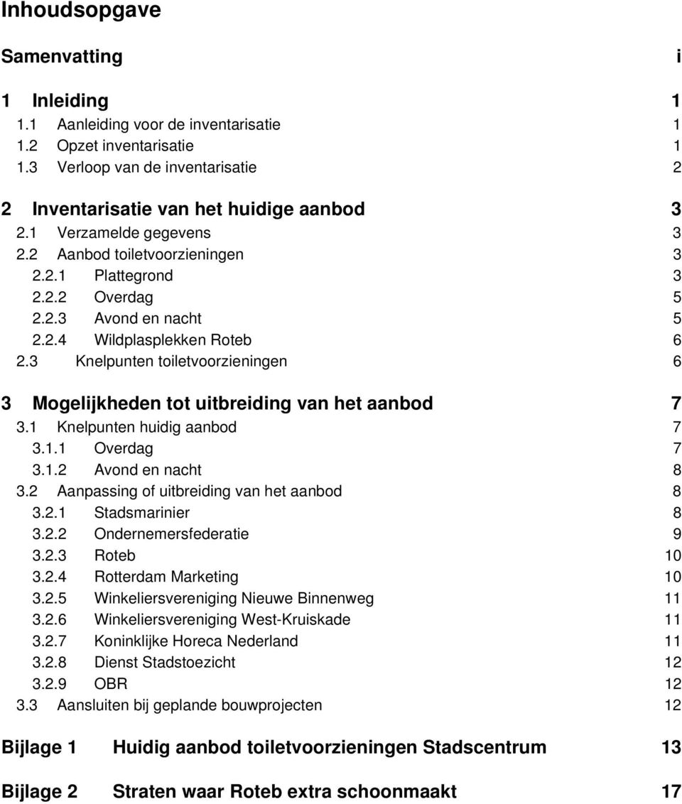 3 Knelpunten toiletvoorzieningen 6 3 Mogelijkheden tot uitbreiding van het aanbod 7 3.1 Knelpunten huidig aanbod 7 3.1.1 Overdag 7 3.1.2 Avond en nacht 8 3.