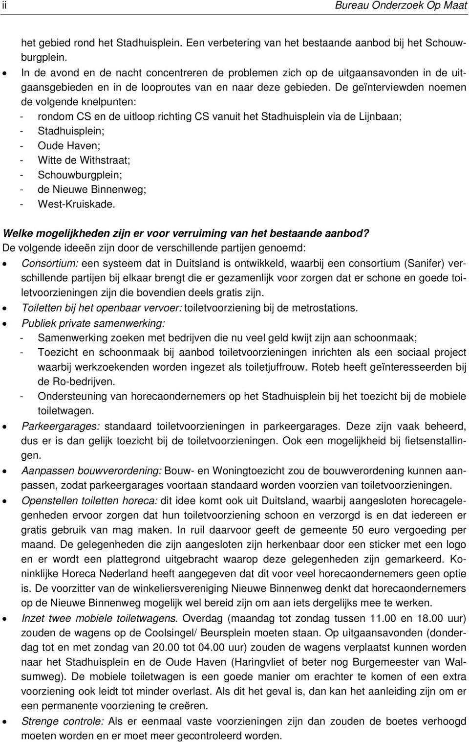 De geïnterviewden noemen de volgende knelpunten: - rondom CS en de uitloop richting CS vanuit het Stadhuisplein via de Lijnbaan; - Stadhuisplein; - Oude Haven; - Witte de Withstraat; -