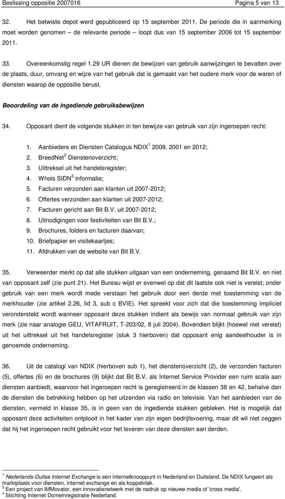 29 UR dienen de bewijzen van gebruik aanwijzingen te bevatten over de plaats, duur, omvang en wijze van het gebruik dat is gemaakt van het oudere merk voor de waren of diensten waarop de oppositie