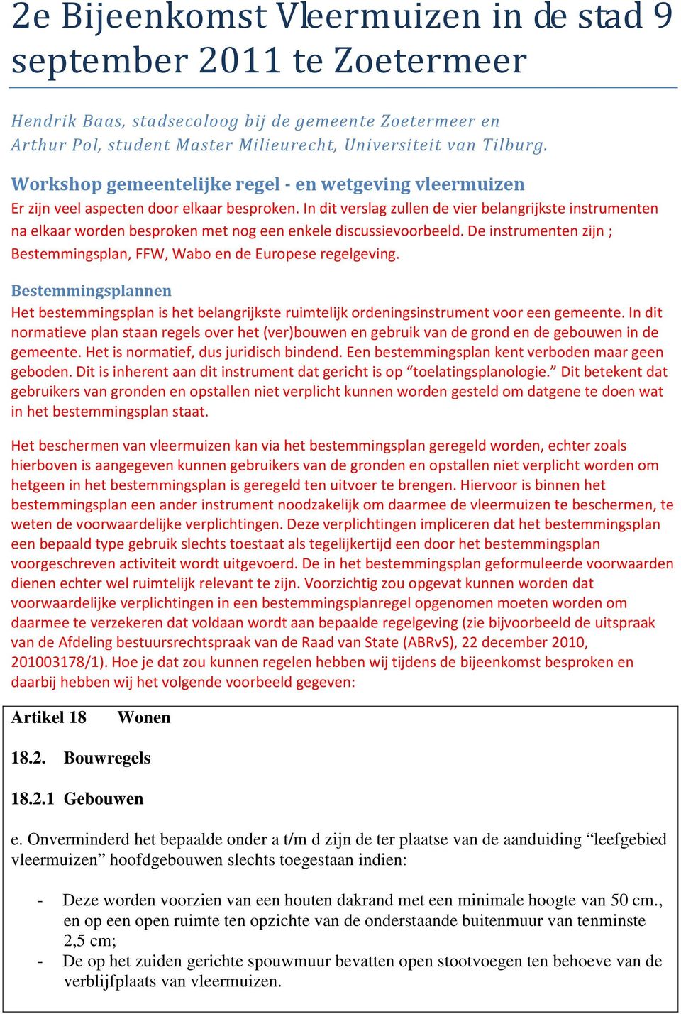 In dit verslag zullen de vier belangrijkste instrumenten na elkaar worden besproken met nog een enkele discussievoorbeeld. De instrumenten zijn ; Bestemmingsplan, FFW, Wabo en de Europese regelgeving.