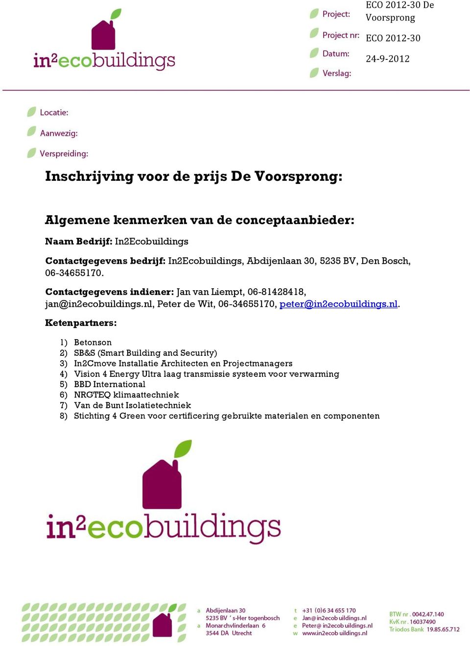 nl, Peter de Wit, 06-34655170, peter@in2ecobuildings.nl. Ketenpartners: 1) Betonson 2) SB&S (Smart Building and Security) 3) In2Cmove Installatie Architecten en Projectmanagers 4)