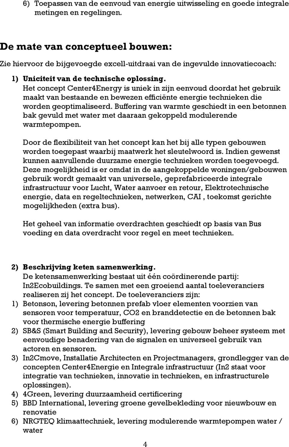 Het concept Center4Energy is uniek in zijn eenvoud doordat het gebruik maakt van bestaande en bewezen efficiënte energie technieken die worden geoptimaliseerd.