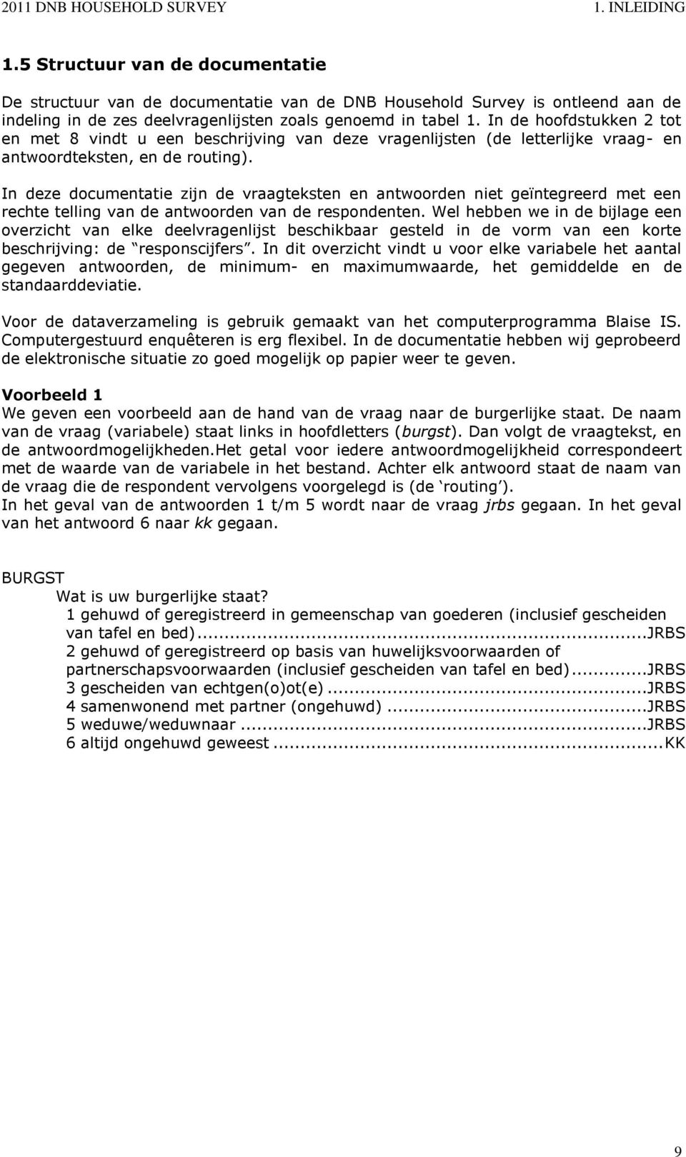 In de hoofdstukken 2 tot en met 8 vindt u een beschrijving van deze vragenlijsten (de letterlijke vraag- en antwoordteksten, en de routing).