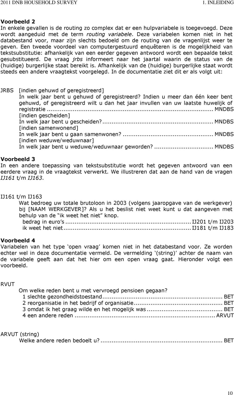 Een tweede voordeel van computergestuurd enquêteren is de mogelijkheid van tekstsubstitutie: afhankelijk van een eerder gegeven antwoord wordt een bepaalde tekst gesubstitueerd.