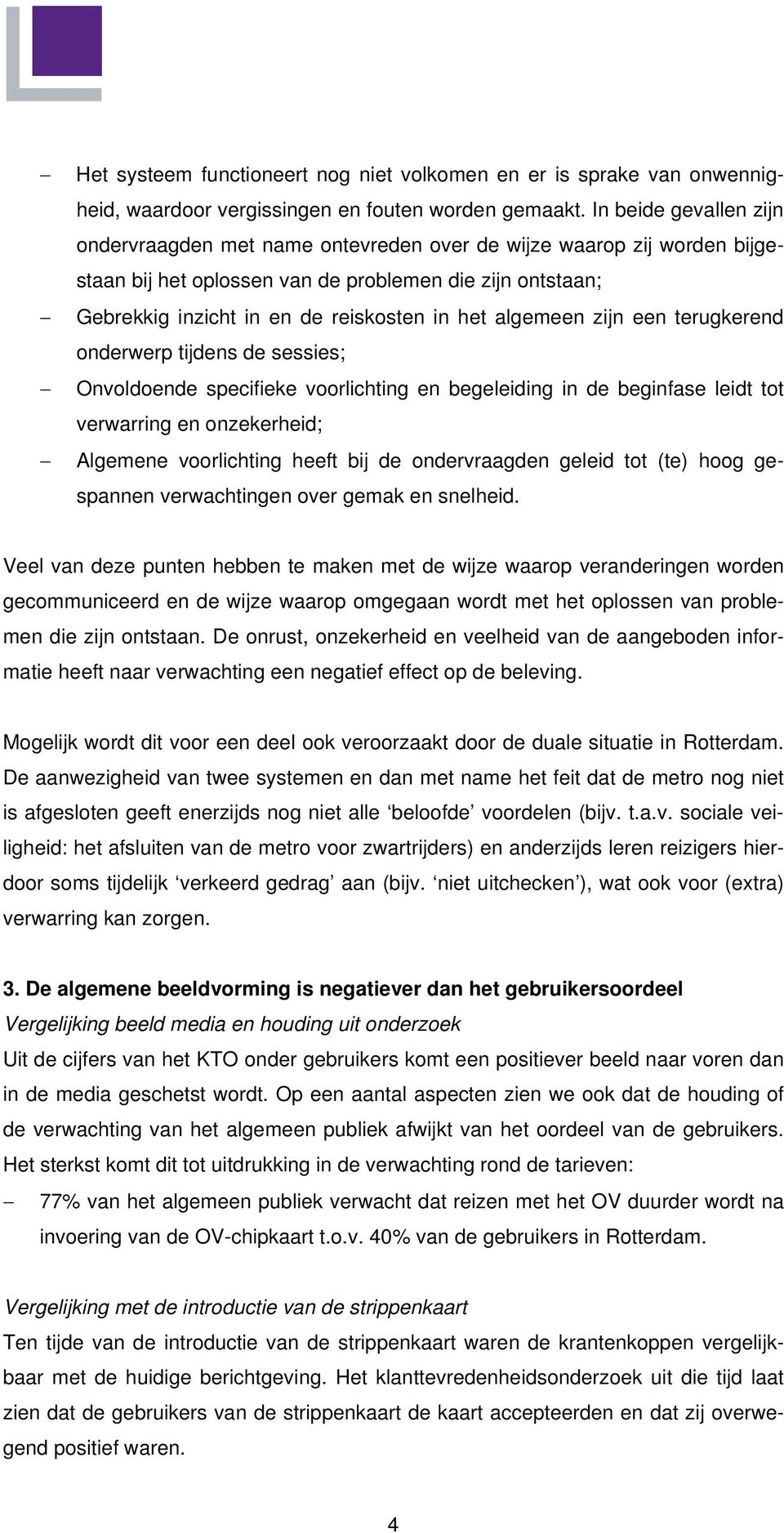 algemeen zijn een terugkerend onderwerp tijdens de sessies; Onvoldoende specifieke voorlichting en begeleiding in de beginfase leidt tot verwarring en onzekerheid; Algemene voorlichting heeft bij de