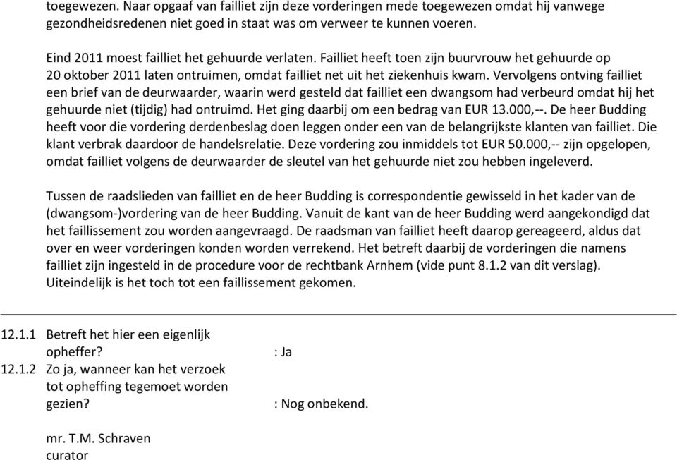 Vervolgens ontving failliet een brief van de deurwaarder, waarin werd gesteld dat failliet een dwangsom had verbeurd omdat hij het gehuurde niet (tijdig) had ontruimd.