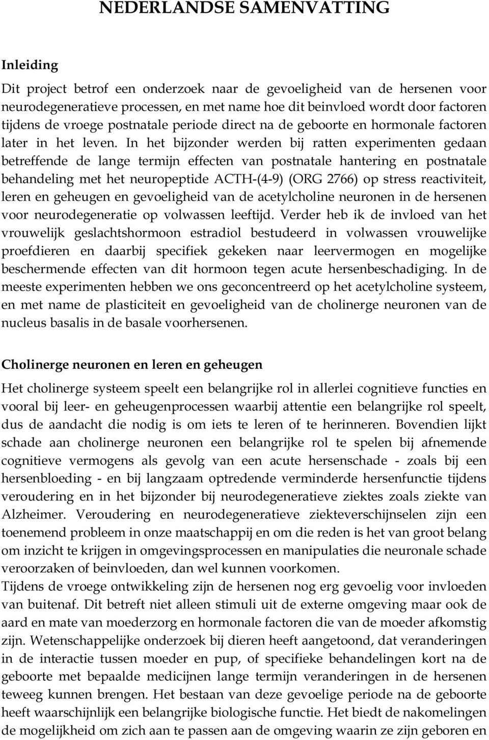 In het bijzonder werden bij ratten experimenten gedaan betreffende de lange termijn effecten van postnatale hantering en postnatale behandeling met het neuropeptide ACTH-(4-9) (ORG 2766) op stress