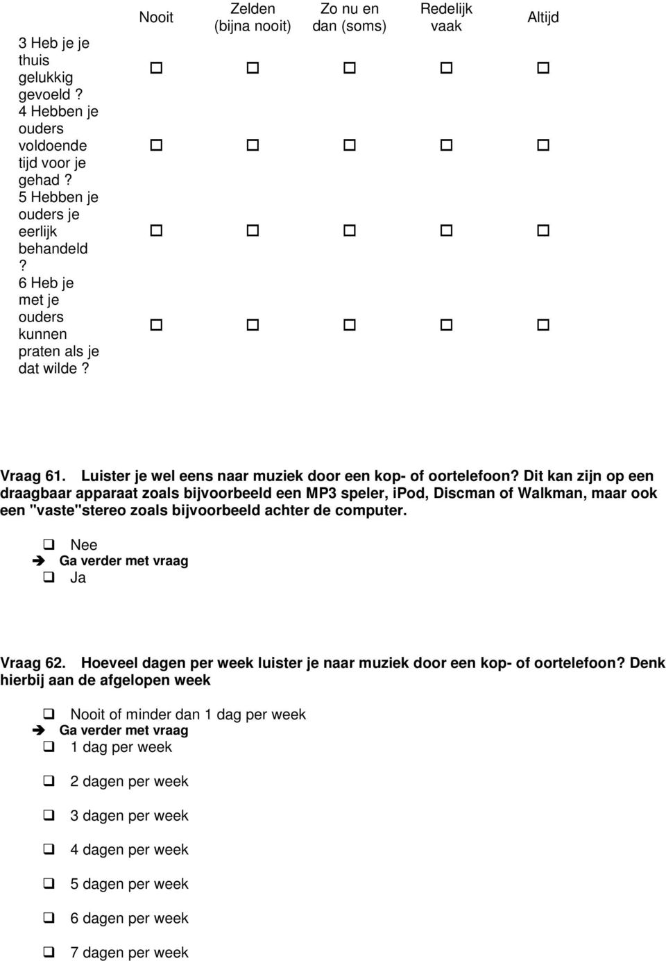 Dit kan zijn op een draagbaar apparaat zoals bijvoorbeeld een MP3 spel, ipod, Discman of Walkman, maar ook een "vaste"steo zoals bijvoorbeeld acht de comput. Ga vd met vraag Vraag 62.