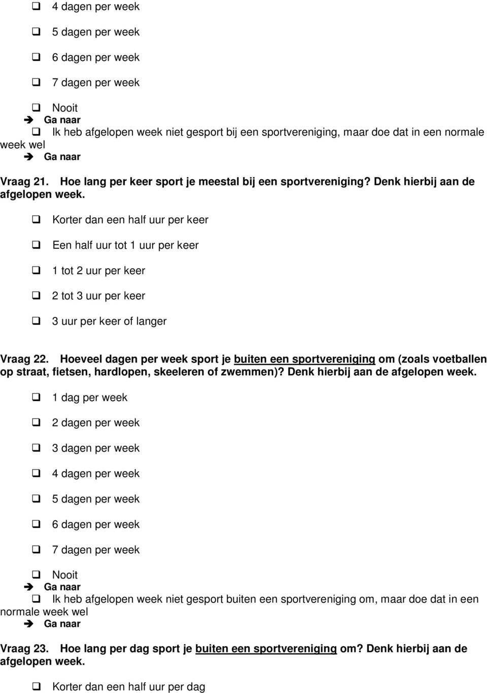 Hoeveel dagen p week sport je buiten een sportveniging om (zoals voetballen op straat, fietsen, hardlopen, selen of zwemmen)? Denk hibij aan de afgelopen week.