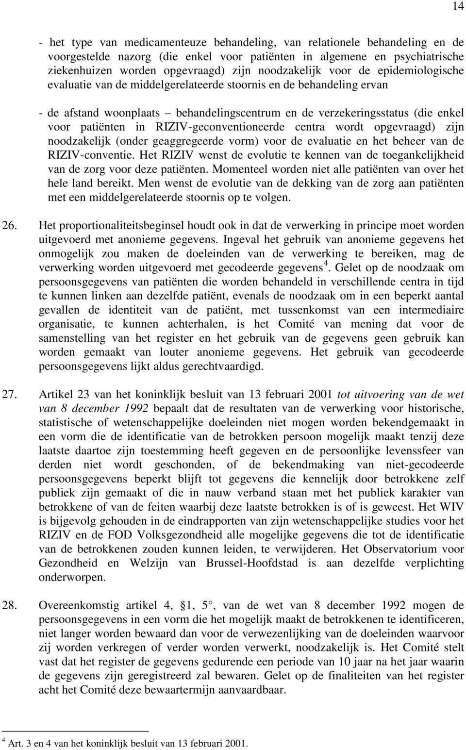 patiënten in RIZIV-geconventioneerde centra wordt opgevraagd) zijn noodzakelijk (onder geaggregeerde vorm) voor de evaluatie en het beheer van de RIZIV-conventie.