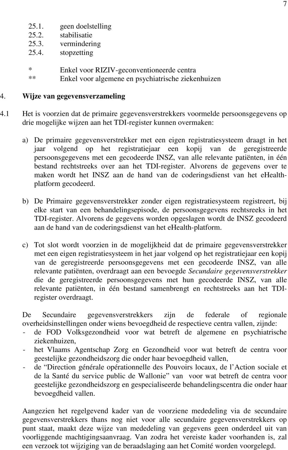 1 Het is voorzien dat de primaire gegevensverstrekkers voormelde persoonsgegevens op drie mogelijke wijzen aan het TDI-register kunnen overmaken: a) De primaire gegevensverstrekker met een eigen