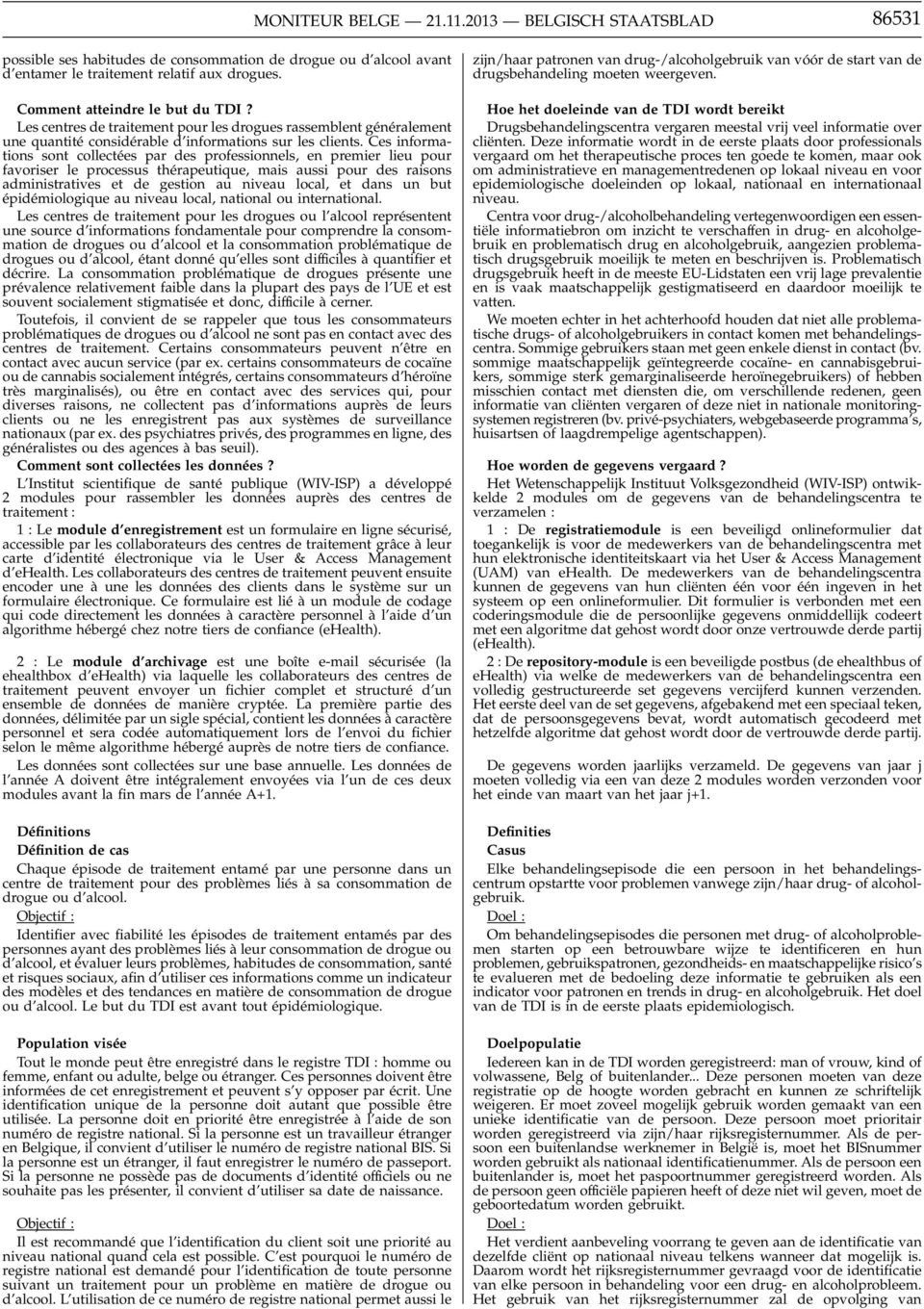 Ces informations sont collectées par des professionnels, en premier lieu pour favoriser le processus thérapeutique, mais aussi pour des raisons administratives et de gestion au niveau local, et dans