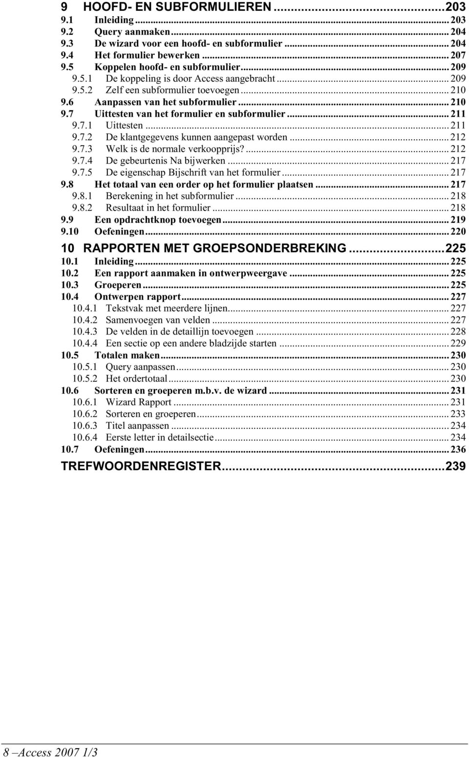 .. 211 9.7.1 Uittesten... 211 9.7.2 De klantgegevens kunnen aangepast worden... 212 9.7.3 Welk is de normale verkoopprijs?... 212 9.7.4 De gebeurtenis Na bijwerken... 217 9.7.5 De eigenschap Bijschrift van het formulier.