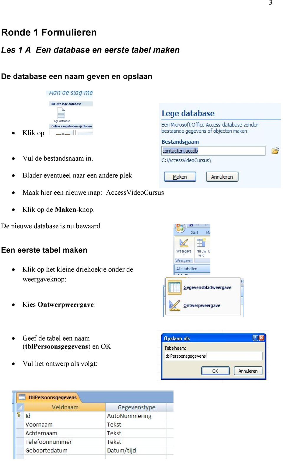 Maak hier een nieuwe map: AccessVideoCursus Klik op de Maken-knop. De nieuwe database is nu bewaard.