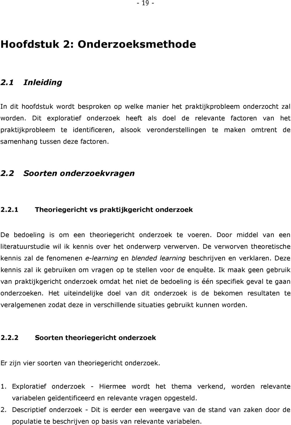 2 Soorten onderzoekvragen 2.2.1 Theoriegericht vs praktijkgericht onderzoek De bedoeling is om een theoriegericht onderzoek te voeren.