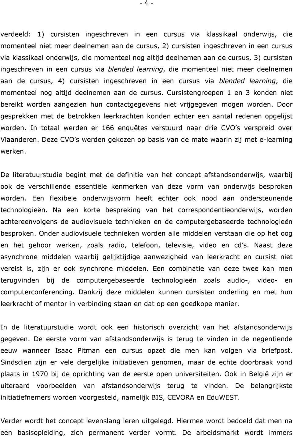 cursus via blended learning, die momenteel nog altijd deelnemen aan de cursus. Cursistengroepen 1 en 3 konden niet bereikt worden aangezien hun contactgegevens niet vrijgegeven mogen worden.