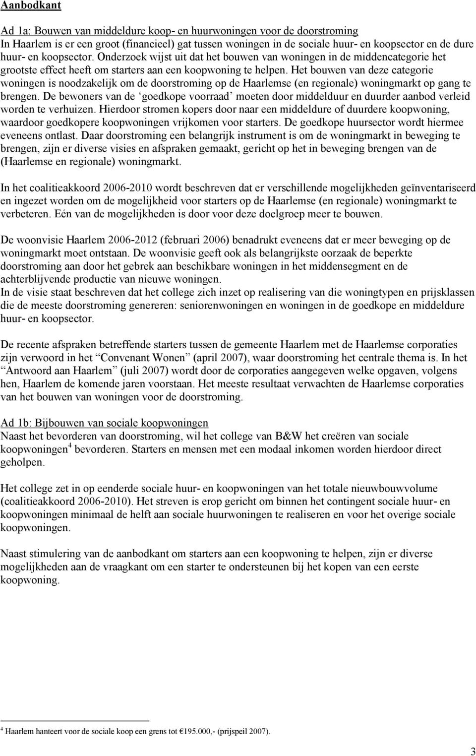 Het bouwen van deze categorie woningen is noodzakelijk om de doorstroming op de Haarlemse (en regionale) woningmarkt op gang te brengen.