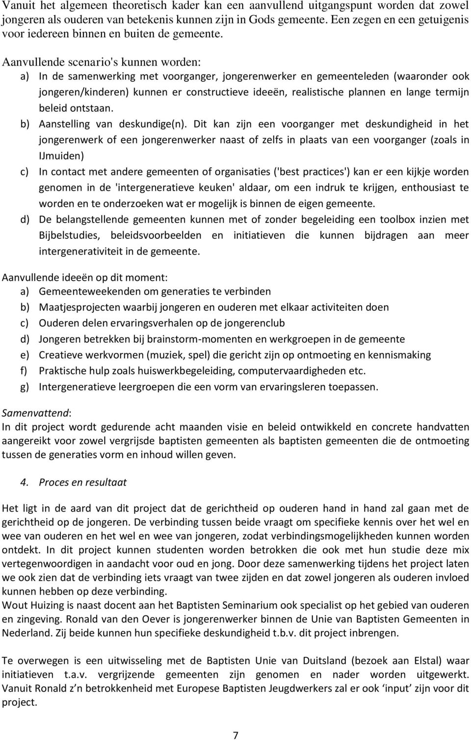 Aanvullende scenario's kunnen worden: a) In de samenwerking met voorganger, jongerenwerker en gemeenteleden (waaronder ook jongeren/kinderen) kunnen er constructieve ideeën, realistische plannen en