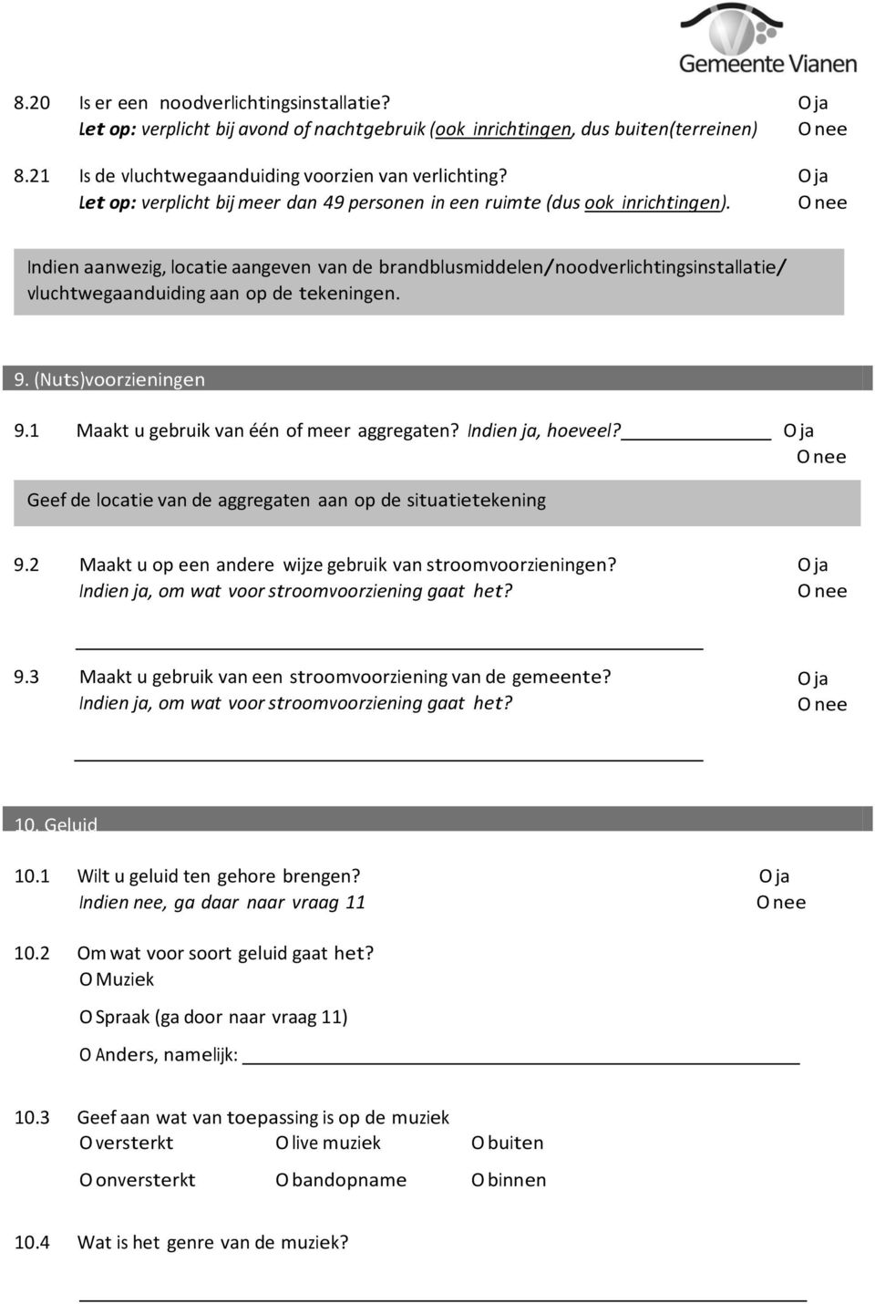 Indien aanwezig, locatie aangeven van de brandblusmiddelen/noodverlichtingsinstallatie/ vluchtwegaanduiding aan op de tekeningen. 9. (Nuts)voorzieningen 9.1 Maakt u gebruik van één of meer aggregaten?